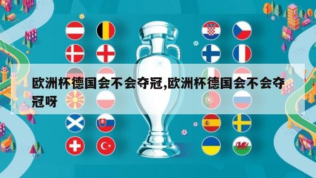 欧洲杯德国会不会夺冠,欧洲杯德国会不会夺冠呀